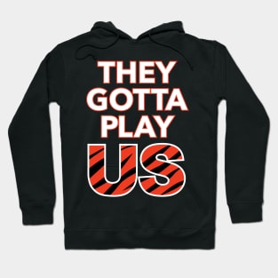 Bengals - They Gotta Play Us Hoodie